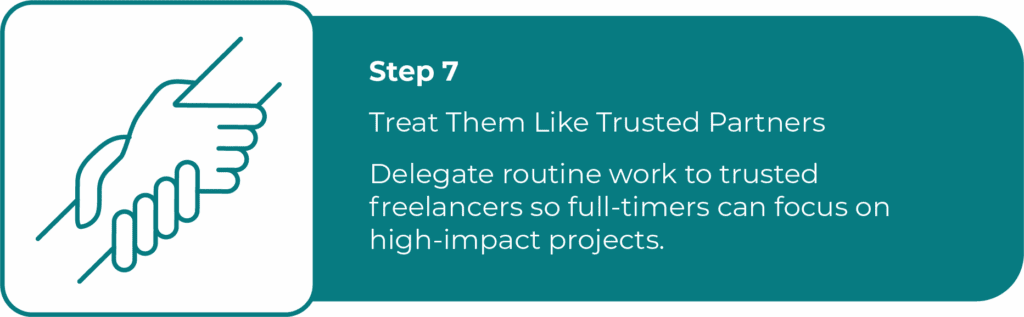 Step 7is about treating freelancers like trusted partners. Icon of two hands gripping in support. Delegate routine work so full-timers can focus on high-impact projects.