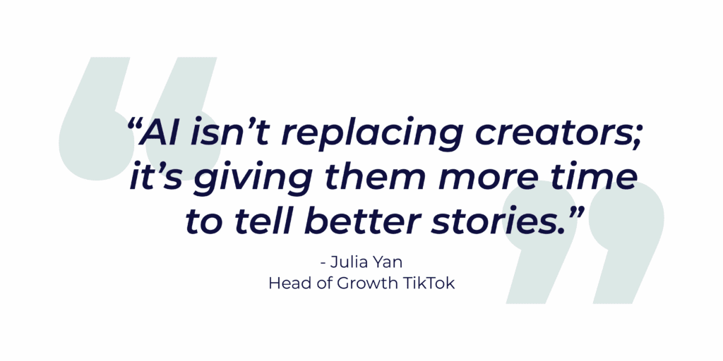 Quote graphic reading “AI isn’t replacing creators; it’s giving them more time to tell better stories.” — Julia Yan, Former Head of Growth at TikTok. The text appears in bold navy blue on a white background with large light-teal quotation marks behind it.
