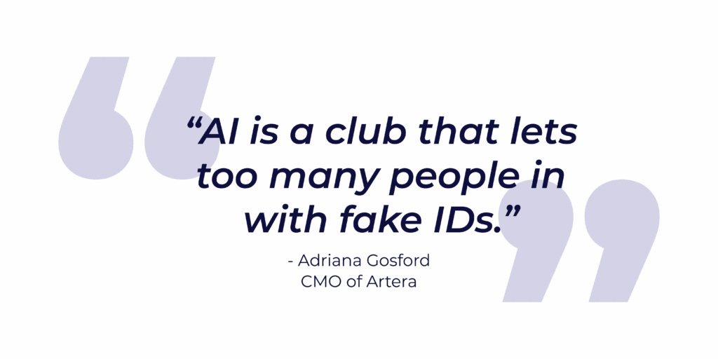 Quote graphic reading “AI is a club that lets too many people in with fake IDs.” — Adriana Gosford, CMO of Artera. The text appears in bold navy lettering over a white background with large, light-grey quotation marks behind it.