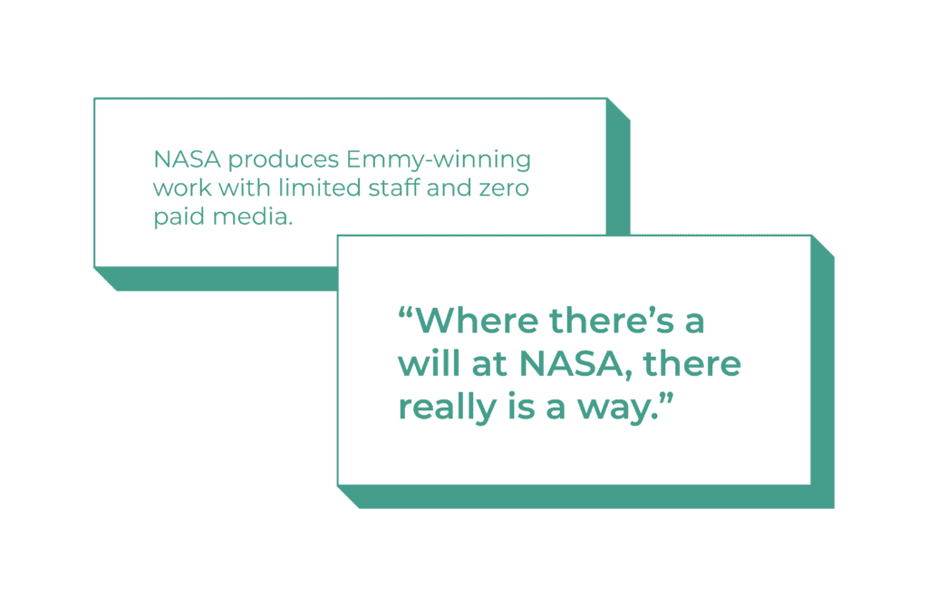 NASA produces Emmy-winning work with limited staff and zero paid media. “Where there’s a will at NASA, there really is a way.”