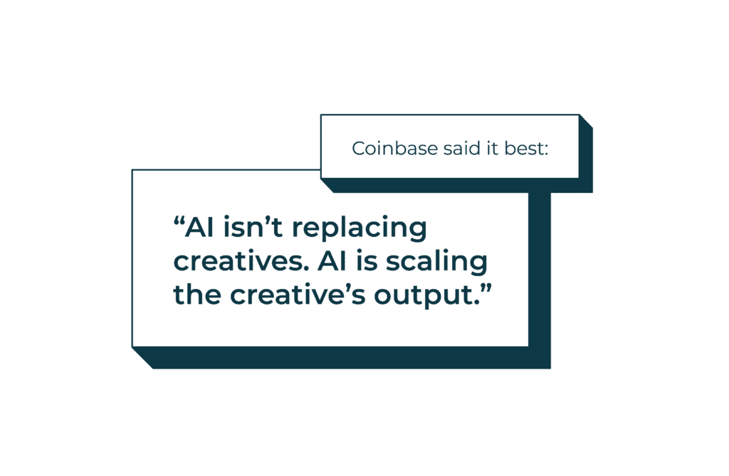 Coinbase quote: “AI isn’t replacing creatives. AI is scaling the creative’s output.”